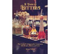 A Dash of Bitters: The Cocktail’s Indispensable Component, with Recipes, History, and Lore