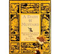 A Dash of Mustard: Mustard in the Kitchen and on the Table - Recipes and Traditions,