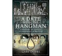 A Date with the Hangman: A History of Capital Punishment in Britain