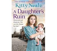 A Daughter’s Ruin: An emotional, gripping and historical new family saga from the top 5 Sunday Times bestseller