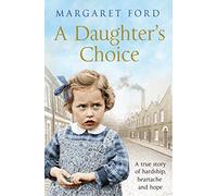 A Daughter's Choice: A True Story of Hardship, Heartache and Hope