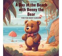 A Day at the Beach with Benny the Bear: A Fun and Educational Adventure for Curious Kids