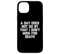 A Day Does Not Go By That I Don't Wish For Death -Fun Saying Case for iPhone 14 Plus