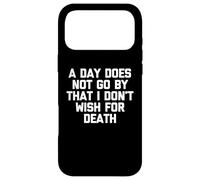 A Day Does Not Go By That I Don't Wish For Death -Fun Saying Case for iPhone 17 Pro Max