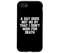 A Day Does Not Go By That I Don't Wish For Death -Fun Saying Case for iPhone SE (2020) / 7/8