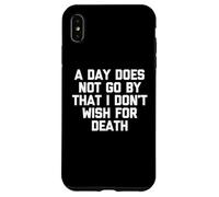 A Day Does Not Go By That I Don't Wish For Death -Fun Saying Case for iPhone XS Max