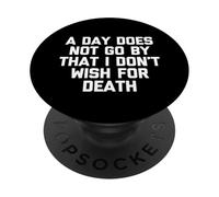 A Day Does Not Go By That I Don't Wish For Death -Fun Saying PopSockets Adhesive PopGrip
