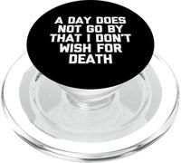 A Day Does Not Go By That I Don't Wish For Death -Fun Saying PopSockets PopGrip for MagSafe