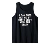 A Day Does Not Go by That I Don't Wish for Death -Fun Saying Tank Top