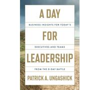 A Day for Leadership : Business Insights for Today's Executives and Teams from the D-Day Battle