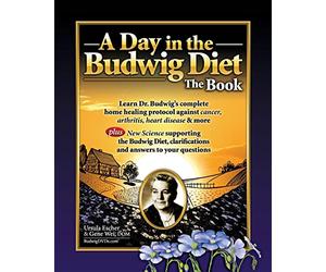 A Day in the Budwig Diet: The Book: Learn Dr. Budwig's Complete Home Healing Protocol against Cancer, Arthritis, Heart Disease & more: 1