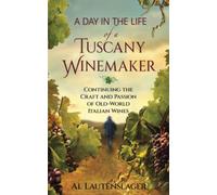 A Day In The Life of a Tuscany Winemaker: Continuing the Craft and Passion of Old-World Italian Wines