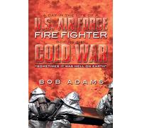 A Day in the Life of a U.S. Air Force Fire Fighter During the Cold War: "Sometimes it was Hell on Earth"
