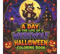 A Day in the Life of a Werewolf Halloween Coloring Book: A Spooky & Silly Adventure Through the Everyday Life of a Friendly Werewolf for Kids and Adults (Halloween Life Adventures)