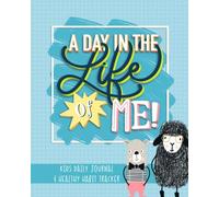 A Day in the Life of Me: Kids Daily Journal & Healthy Habit Tracker