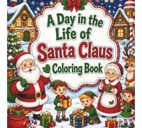 A Day in the Life of Santa Claus Coloring Book: Bold and Easy Christmas Coloring Pages Featuring Santa’s Magical North Pole Adventures, Elves, Reindeer, Toys and Holiday Fun