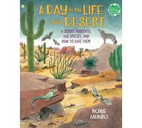 A Day in the Life of the Desert: 6 Desert Habitats, 108 Species, and How to Save Them (Books for a Better Earth)