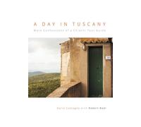 A Day in Tuscany: More Confessions of a Chianti Tour Guide