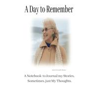 A Day to Remember: A Notebook to Journal my Stories, Sometimes, just My Thoughts.