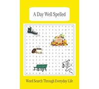 A Day Well Spelled: Word Search Through Everyday Life. A Fun and Relaxing Journey Through Every Day Life | 6x9 inches, 181 pages | 50+ puzzles ... Gift for Vacations, Holidays and Free Times