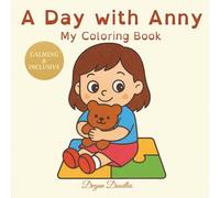 A Day with Anny - My Coloring Book: Encouraging Independence and Joy Through Daily Routines - Perfect for Autistic, Neurodivergent & Nonverbal Kids ... for Girls with Autism and Special Needs)