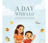 A Day with Leo: Learn English Daily Routine for Toddlers: A Story to Read with Your Child While Teaching Daily Routine and Everyday English (Story Books for Toddlers)