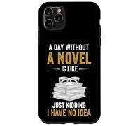 A Day Without A Novel Is Like Just Kidding I Have No Idea Case for iPhone 11 Pro Max