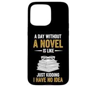 A Day Without A Novel Is Like Just Kidding I Have No Idea Case for iPhone 15 Pro Max