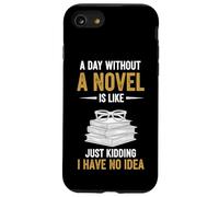 A Day Without A Novel Is Like Just Kidding I Have No Idea Case for iPhone SE (2020) / 7/8