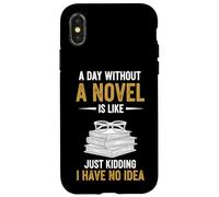 A Day Without A Novel Is Like Just Kidding I Have No Idea Case for iPhone X/XS