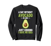 A Day Without Avocado Is Like Just Kidding I Have No Idea Sweatshirt