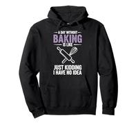 A Day Without Baking Is Like Just Kidding I Have No Idea Pullover Hoodie