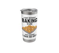 A Day Without Baking is Like Just Kidding I Have No Idea Stainless Steel Insulated Tumbler