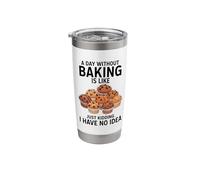A Day Without Baking is Like Just Kidding I Have No Idea Stainless Steel Insulated Tumbler