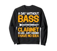A Day Without Bass Clarinet Is Like Just Kidding - Men Women Sweatshirt