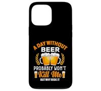A Day Without Beer Probably Won't Kill Me But Why Risk It Case for iPhone 13 Pro Max