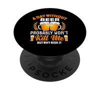 A Day Without Beer Probably Won't Kill Me But Why Risk It PopSockets Adhesive PopGrip