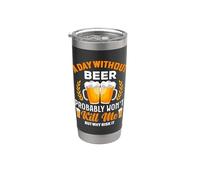 A Day Without Beer Probably Won't Kill Me But Why Risk It Stainless Steel Insulated Tumbler