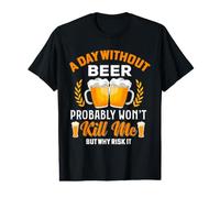A Day Without Beer Probably Won't Kill Me But Why Risk It Value Graphic T-Shirt