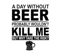 a Day Without Beer Probably Wouldn t Kill me but wahy take The Risk Wall Stickers 41x50.8cm Can Modify and add Information Black