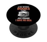 A Day Without Books Is Like Just Kidding I Have No Idea PopSockets Adhesive PopGrip
