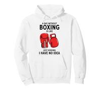 A Day Without Boxing Is Like Just Kidding I Have No Idea Pullover Hoodie