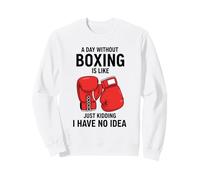A Day Without Boxing Is Like Just Kidding I Have No Idea Sweatshirt