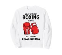 A Day Without Boxing Is Like Just Kidding I Have No Idea Sweatshirt