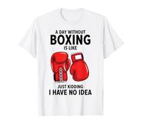 A Day Without Boxing is Like Just Kidding I Have No Idea T-Shirt
