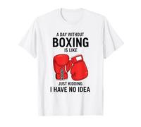 A Day Without Boxing is Like Just Kidding I Have No Idea T-Shirt