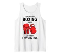 A Day Without Boxing is Like Just Kidding I Have No Idea Tank Top