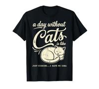 A Day Without Cats is Like Just Kidding.i Have No Idea T-Shirt