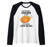 A Day Without Chicken is Like Just Kidding I Have No Idea Raglan Baseball Tee