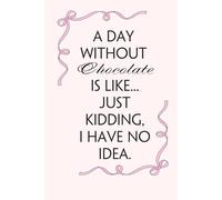 A Day Without Chocolate is like Just Kidding I Have no idea: Blank Lined Notebook with Funny Saying on Background for Office Manager, Boss, Workplace, ... School and Friends (size: 6"x9", 100 pages)